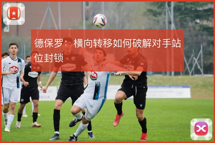 德保罗：横向转移如何破解对手站位封锁