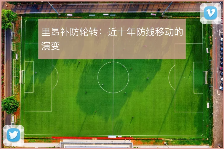 里昂补防轮转：近十年防线移动的演变