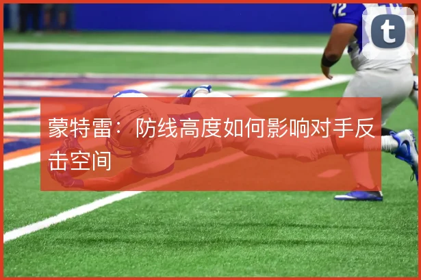 蒙特雷：防线高度如何影响对手反击空间