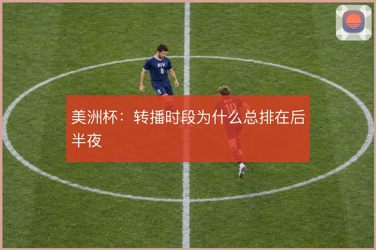 美洲杯：转播时段为什么总排在后半夜