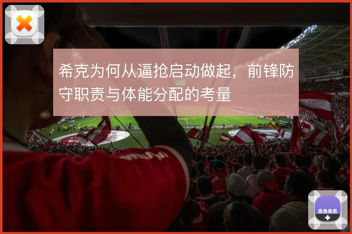 希克为何从逼抢启动做起，前锋防守职责与体能分配的考量