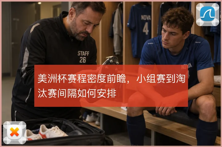 美洲杯赛程密度前瞻，小组赛到淘汰赛间隔如何安排