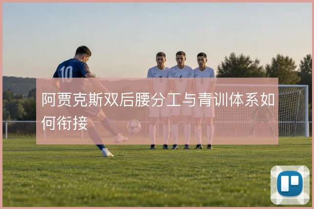 阿贾克斯双后腰分工与青训体系如何衔接