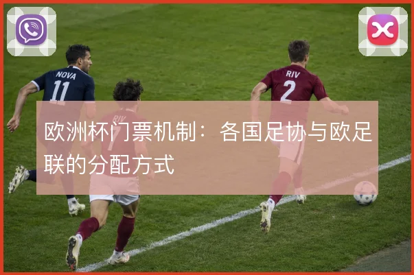 欧洲杯门票机制：各国足协与欧足联的分配方式