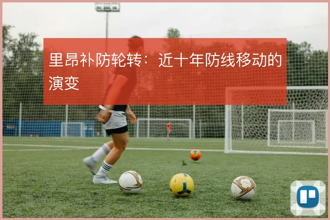 里昂补防轮转：近十年防线移动的演变