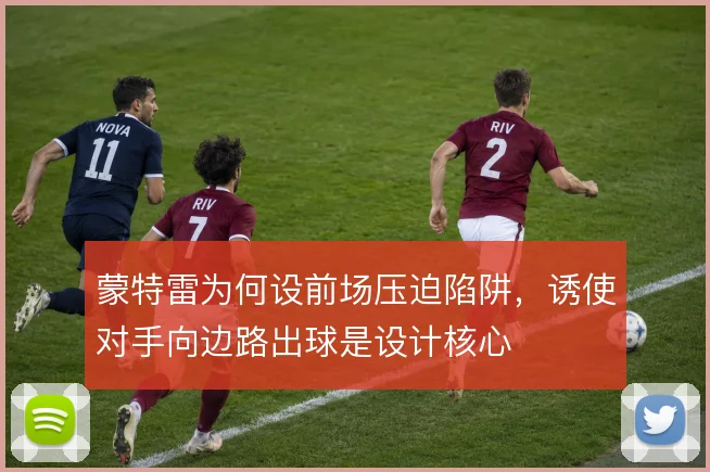 蒙特雷为何设前场压迫陷阱，诱使对手向边路出球是设计核心