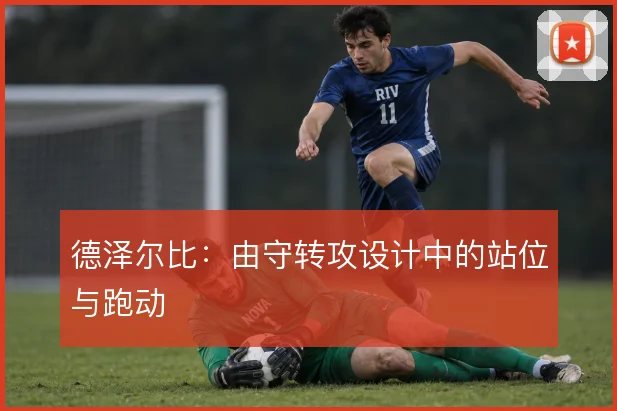 德泽尔比：由守转攻设计中的站位与跑动